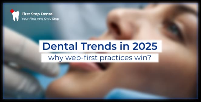 Dental Trends in 2025: Why Web-First Practices Win
